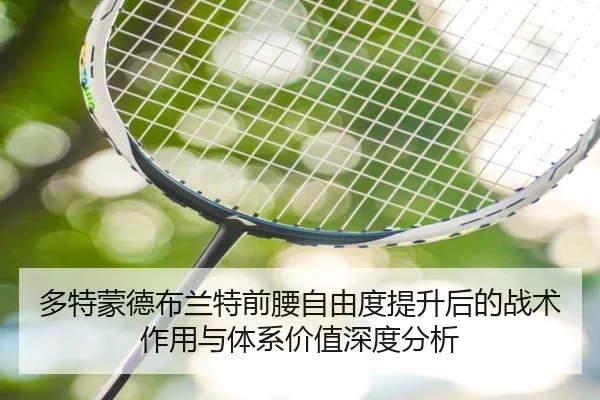 多特蒙德布兰特前腰自由度提升后的战术作用与体系价值深度分析